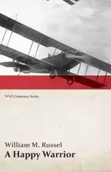 A Happy Warrior - Letters of William Muir Russel, an American Aviator in the Great War 1917-1918 (WWI Centenary Series) - Russel William M.