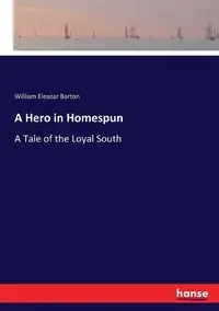 A Hero in Homespun - Barton William Eleazar