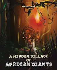 A Hidden Village of African Giants - Marcus L. Smith