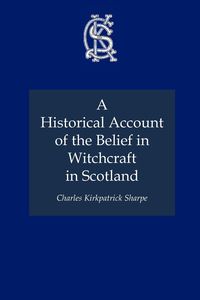 A Historical Account of the Belief in Witchcraft in Scotland - Charles Sharpe Kirkpatrick