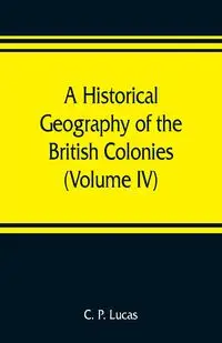 A Historical Geography of the British Colonies (Volume IV) South and East Africa - P. Lucas C.