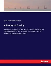 A History of Fowling - Hugh Alexander Macpherson