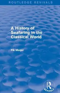 A History of Seafaring in the Classical World (Routledge Revivals) - Meijer Fik