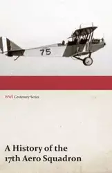 A History of the 17th Aero Squadron - Nil Actum Reputans Si Quid Superesset Agendum, December, 1918 (WWI Centenary Series) - Anon