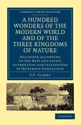 A Hundred Wonders of the Modern World and of the Three Kingdoms of Nature - C. C. Clarke