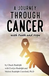 A Journey Through Cancer, with Faith and Hope - Rudolph Chuck