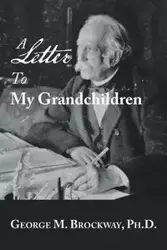 A Letter to My Grandchildren - George M. Brockway Ph.D.