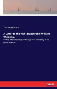 A Letter to the Right Honourable William Windham - Thomas Holcroft