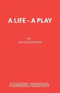 A Life - A Play - Leonard Hugh