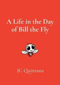 A Life in the Day of Bill the Fly - JC Quintana