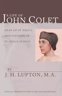 A Life of John Colet - Lupton J.H.