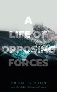 A Life of Opposing Forces - Michael S. Millin