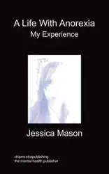 A Life with Anorexia, My Experience - Mason Jessica