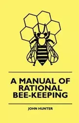 A Manual Of Rational Bee-Keeping - Hunter John