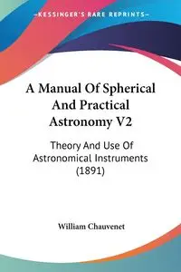 A Manual Of Spherical And Practical Astronomy V2 - William Chauvenet