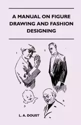 A Manual on Figure Drawing and Fashion Designing - Doust L. A.