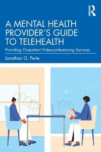 A Mental Health Provider's Guide to Telehealth - Jonathan G. Perle