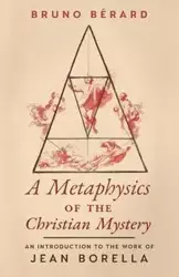 A Metaphysics of the Christian Mystery - Bruno Berard