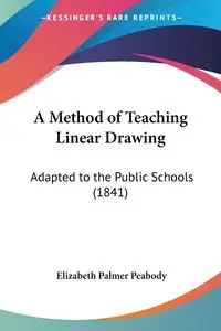 A Method of Teaching Linear Drawing - Elizabeth Palmer 1804-1894. Peabody [.