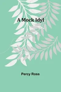 A Mock Idyl - Ross Percy