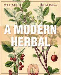 A Modern Herbal (Volume 1, A-H) - Margaret Grieve