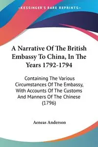 A Narrative Of The British Embassy To China, In The Years 1792-1794 - Anderson Aeneas