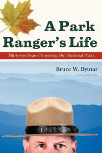 A Park Ranger's Life - Bytnar Bruce W.