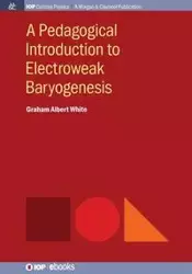 A Pedagogical Introduction to Electroweak Baryogenesis - Graham Albert White