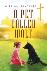 A Pet Called Wolf - William Bradbury