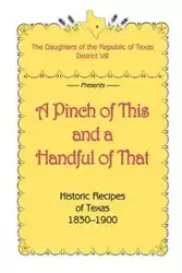 A Pinch of This and a Handful of That, Historic Recipes of Texas 1830-1900 - Daughters of Republic of Texas