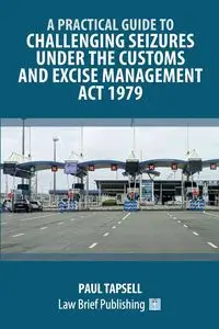 A Practical Guide to Challenging Seizures under the Customs and Excise Management Act 1979 - Paul Tapsell