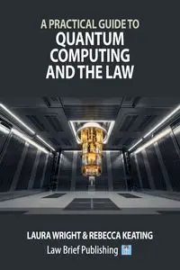 A Practical Guide to Quantum Computing and the Law - Laura Wright