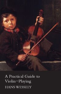 A Practical Guide to Violin-Playing - Hans Wessely