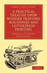 A Practical Treatise Upon Modern Printing Machinery and Letterpress Printing - J. F. Wilson Frederick