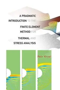 A Pragmatic Introduction to the Finite Element Method for Thermal and Stress Analysis - Petr Krysl