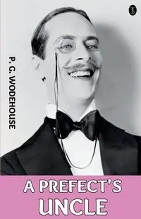 A Prefect's Uncle - Wodehouse P. G.