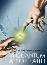 A Quantum Leap of Faith - Michael Simon Bodner PhD.