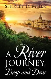 A RIVER JOURNEY, Deep and Dear - Shirley D. Meier