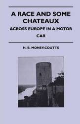 A Race And Some Chateaux - Across Europe In A Motor Car - Money-Coutts H. B.