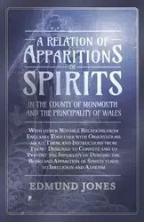 A Relation of Apparitions of Spirits in the County of Monmouth and the Principality of Wales - With other Notable Relations from England; Together with Observations about Them, and Instructions from Them - Designed to Confute and to Prevent the Infidelity