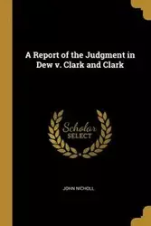 A Report of the Judgment in Dew v. Clark and Clark - John Nicholl