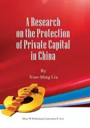 A Research on the Protection of Private Capital in China - Liu Xiao-Ming