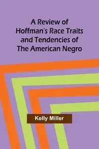 A Review of Hoffman's Race Traits and Tendencies of the American Negro - Kelly Miller