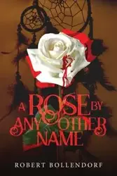 A Rose By Any Other Name - Robert Bollendorf