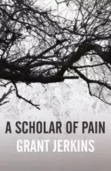 A Scholar of Pain - Grant Jerkins