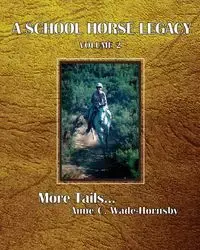 A School Horse Legacy, Volume 2 - Wade-Hornsby Anne C.