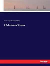 A Selection of Hymns - Henry Augustus Boardman