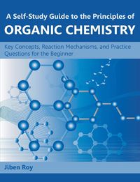 A Self-Study Guide to the Principles of Organic Chemistry - Roy Jiben