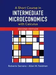 A Short Course in Intermediate Microeconomics with Calculus - Roberto Serrano