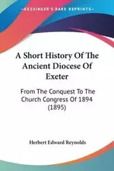 A Short History Of The Ancient Diocese Of Exeter - Herbert Edward Reynolds